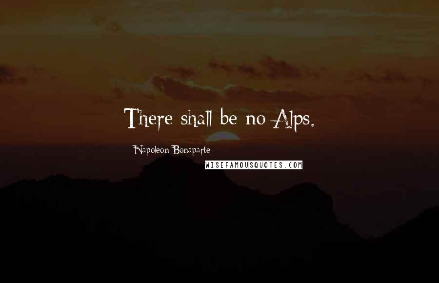 Napoleon Bonaparte Quotes: There shall be no Alps.