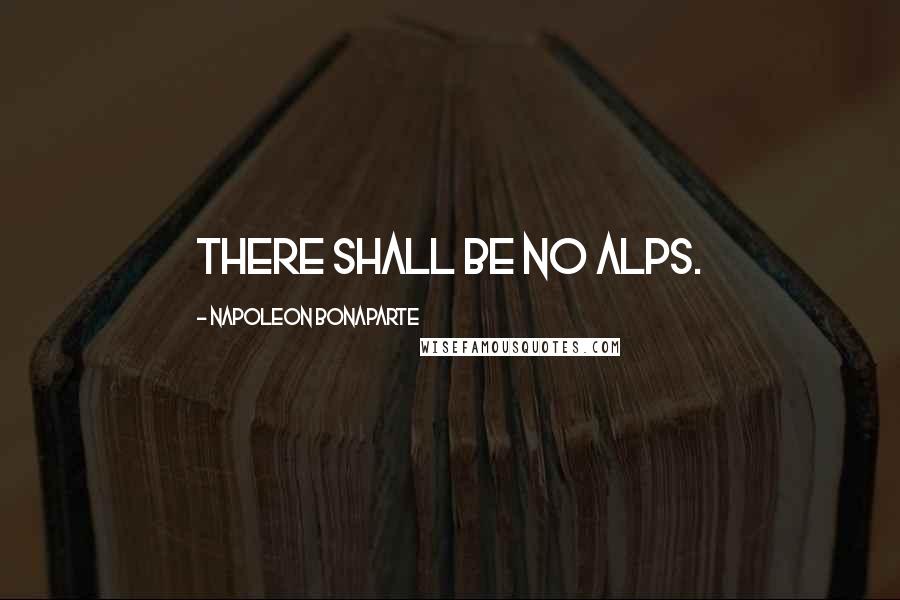 Napoleon Bonaparte Quotes: There shall be no Alps.