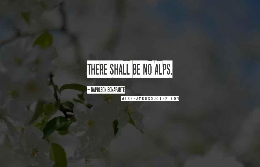 Napoleon Bonaparte Quotes: There shall be no Alps.