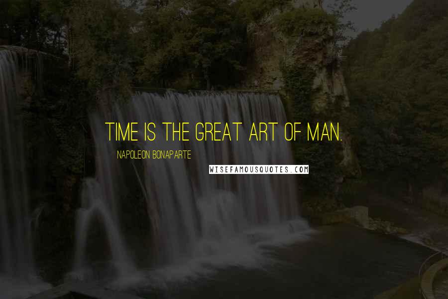 Napoleon Bonaparte Quotes: Time is the great art of man.