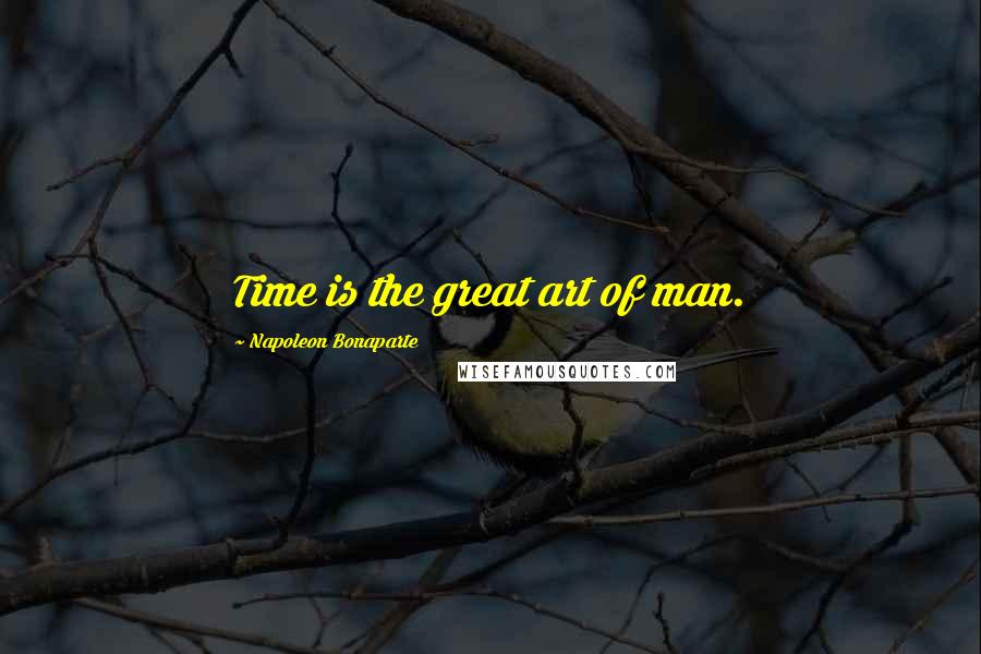 Napoleon Bonaparte Quotes: Time is the great art of man.