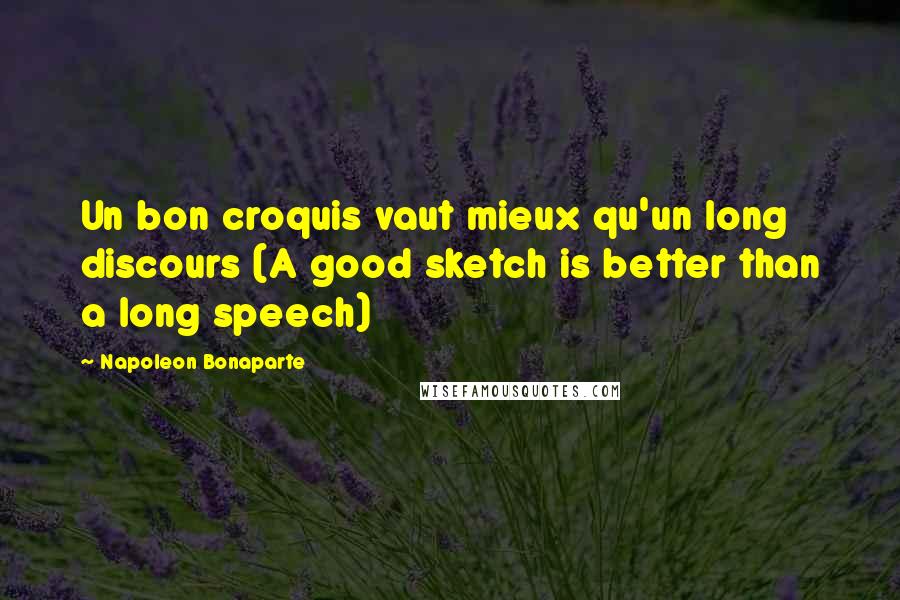 Napoleon Bonaparte Quotes: Un bon croquis vaut mieux qu'un long discours (A good sketch is better than a long speech)