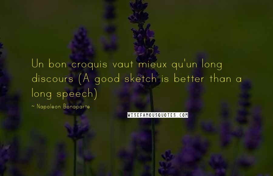 Napoleon Bonaparte Quotes: Un bon croquis vaut mieux qu'un long discours (A good sketch is better than a long speech)