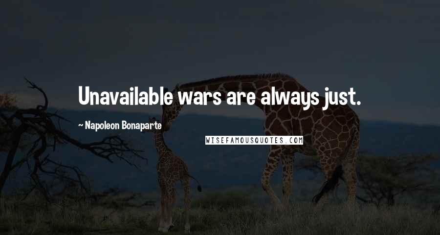 Napoleon Bonaparte Quotes: Unavailable wars are always just.