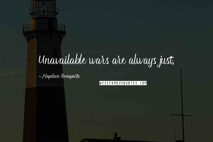 Napoleon Bonaparte Quotes: Unavailable wars are always just.