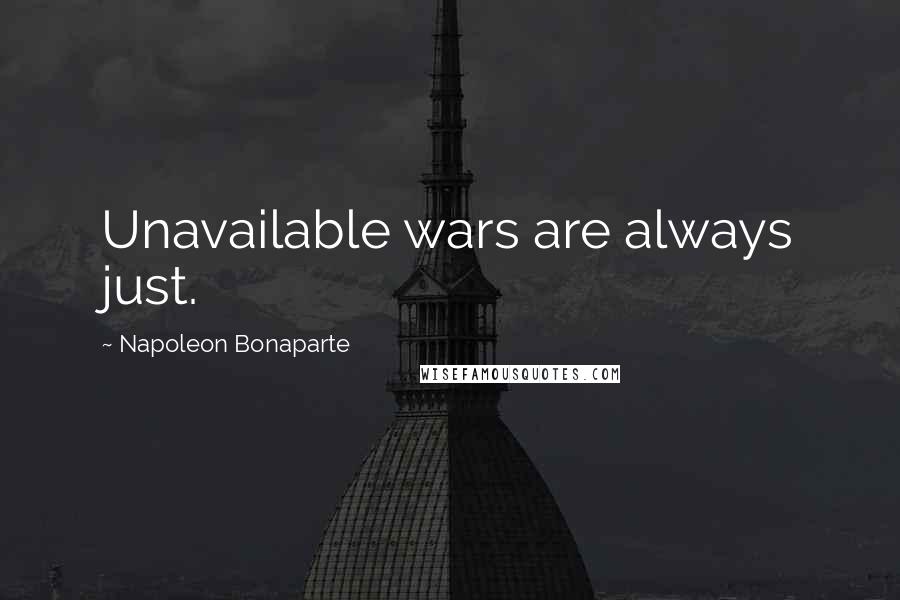 Napoleon Bonaparte Quotes: Unavailable wars are always just.