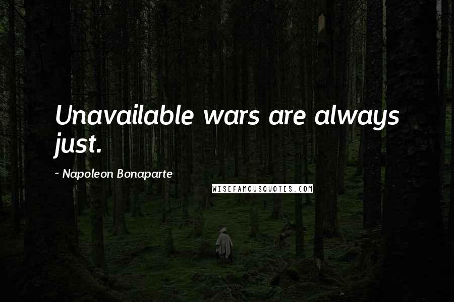 Napoleon Bonaparte Quotes: Unavailable wars are always just.