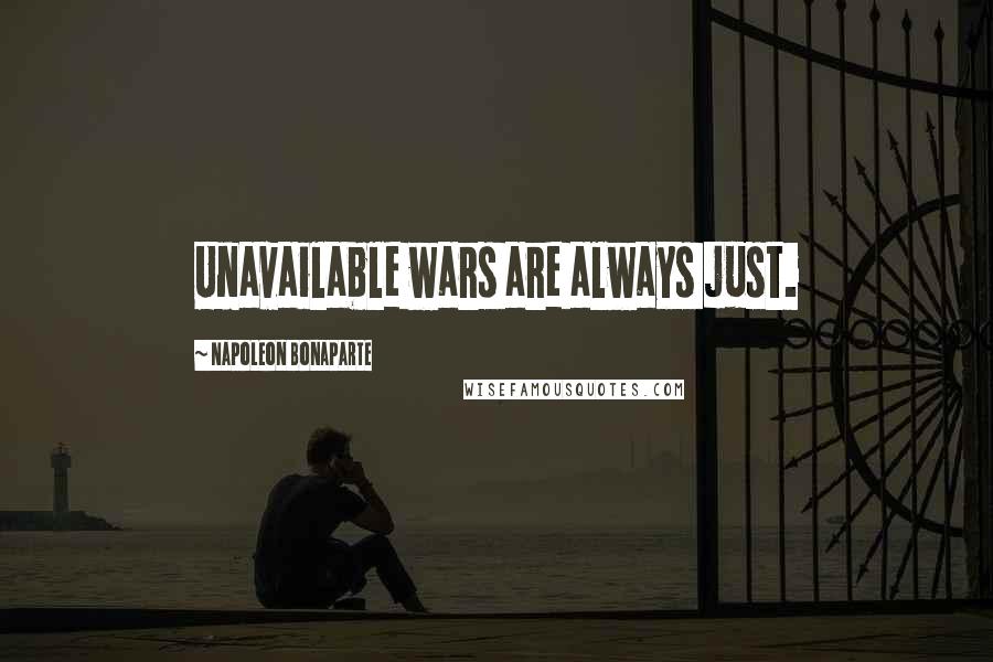 Napoleon Bonaparte Quotes: Unavailable wars are always just.