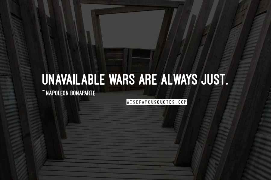 Napoleon Bonaparte Quotes: Unavailable wars are always just.