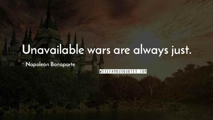 Napoleon Bonaparte Quotes: Unavailable wars are always just.