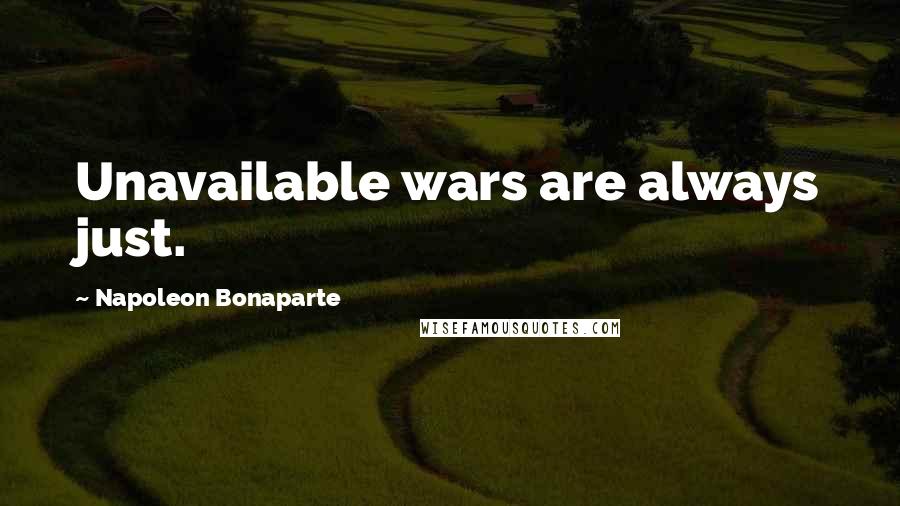 Napoleon Bonaparte Quotes: Unavailable wars are always just.