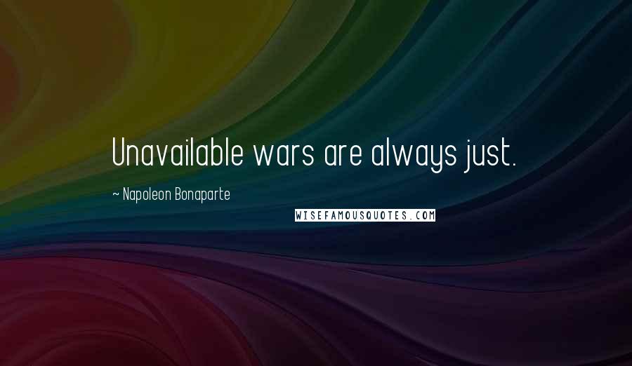 Napoleon Bonaparte Quotes: Unavailable wars are always just.