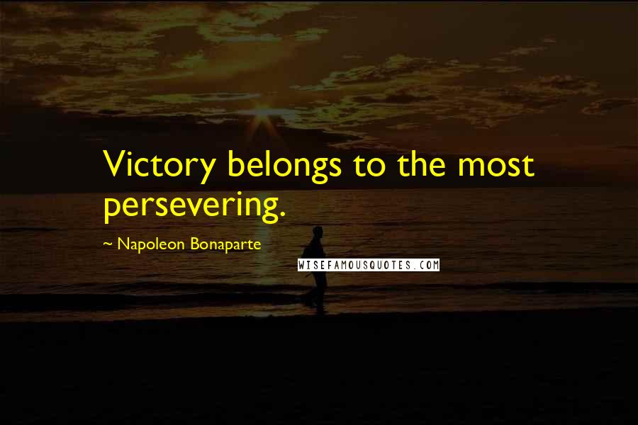 Napoleon Bonaparte Quotes: Victory belongs to the most persevering.