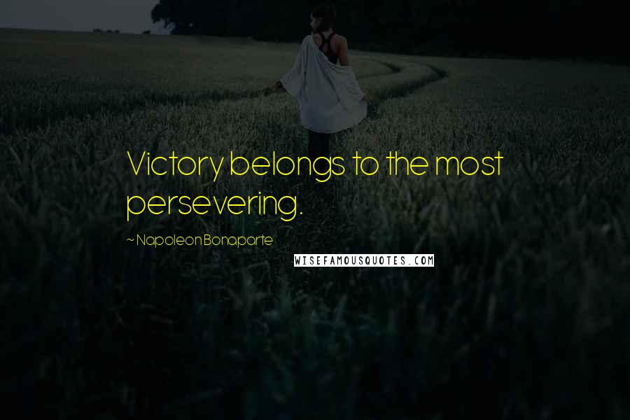 Napoleon Bonaparte Quotes: Victory belongs to the most persevering.