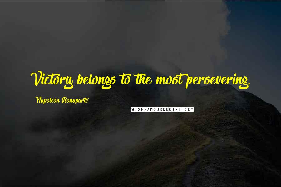 Napoleon Bonaparte Quotes: Victory belongs to the most persevering.