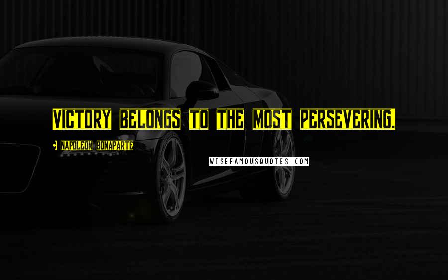 Napoleon Bonaparte Quotes: Victory belongs to the most persevering.