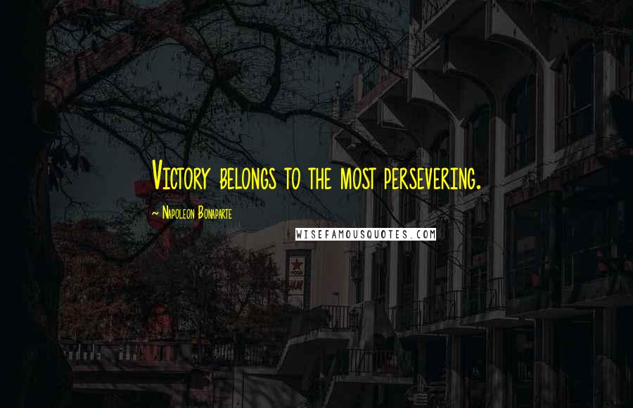 Napoleon Bonaparte Quotes: Victory belongs to the most persevering.
