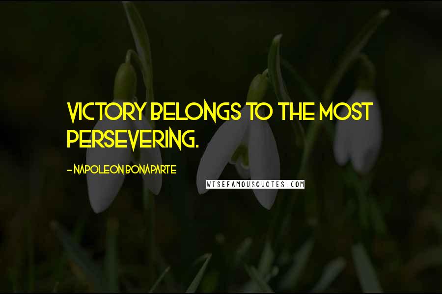 Napoleon Bonaparte Quotes: Victory belongs to the most persevering.