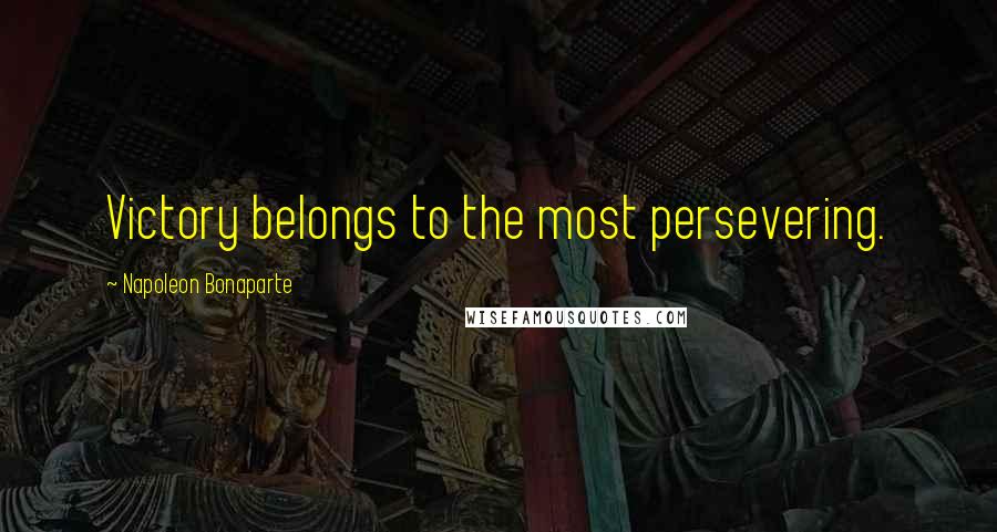 Napoleon Bonaparte Quotes: Victory belongs to the most persevering.
