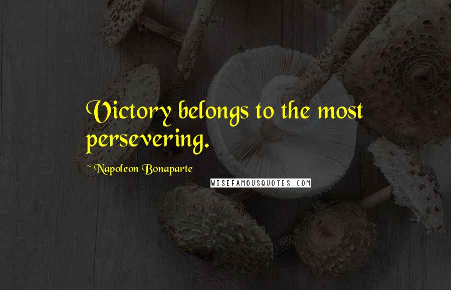 Napoleon Bonaparte Quotes: Victory belongs to the most persevering.