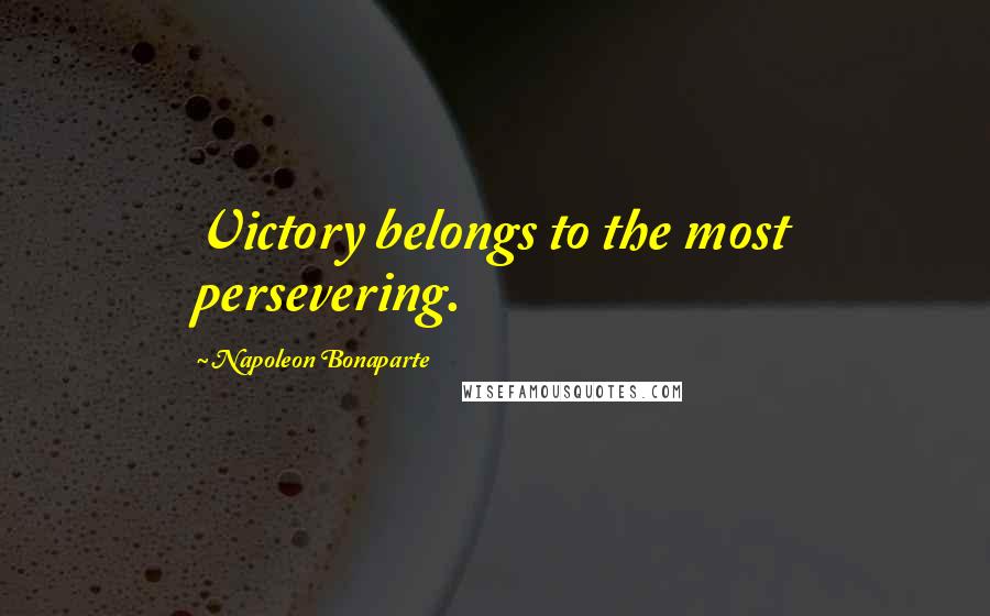 Napoleon Bonaparte Quotes: Victory belongs to the most persevering.
