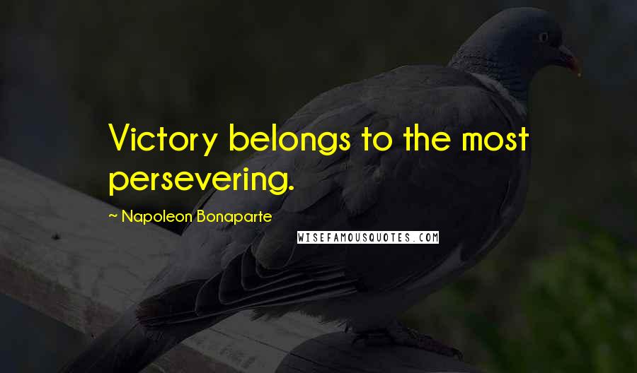 Napoleon Bonaparte Quotes: Victory belongs to the most persevering.