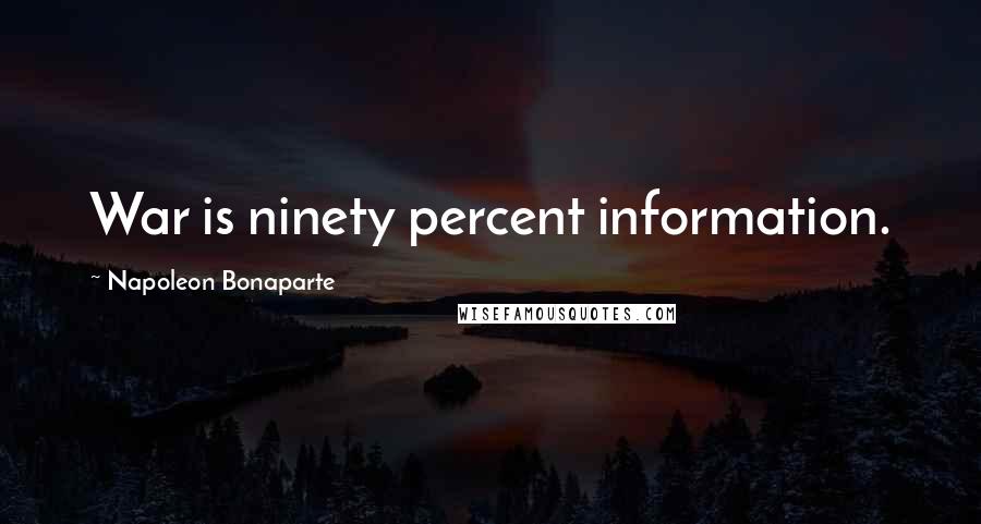 Napoleon Bonaparte Quotes: War is ninety percent information.