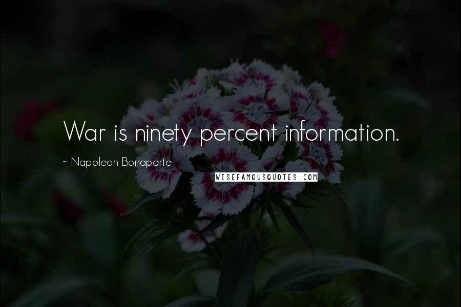 Napoleon Bonaparte Quotes: War is ninety percent information.
