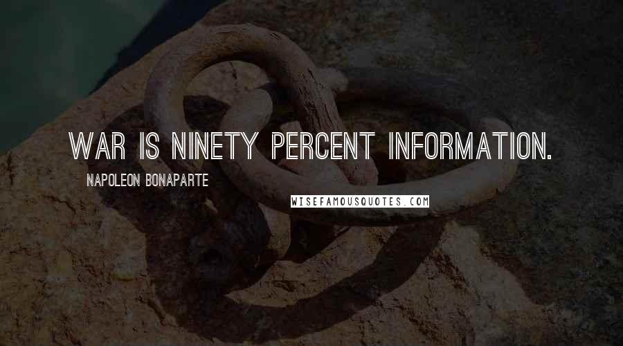 Napoleon Bonaparte Quotes: War is ninety percent information.