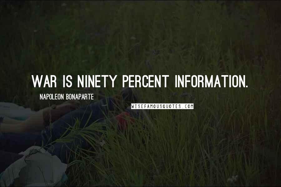 Napoleon Bonaparte Quotes: War is ninety percent information.