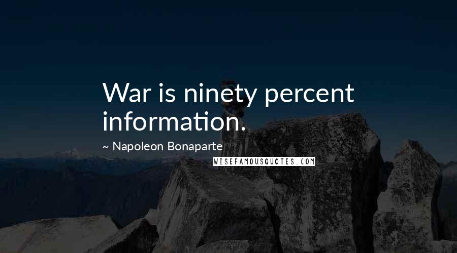 Napoleon Bonaparte Quotes: War is ninety percent information.