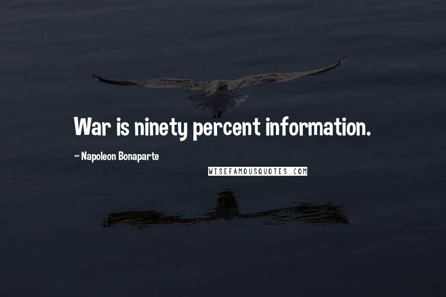Napoleon Bonaparte Quotes: War is ninety percent information.