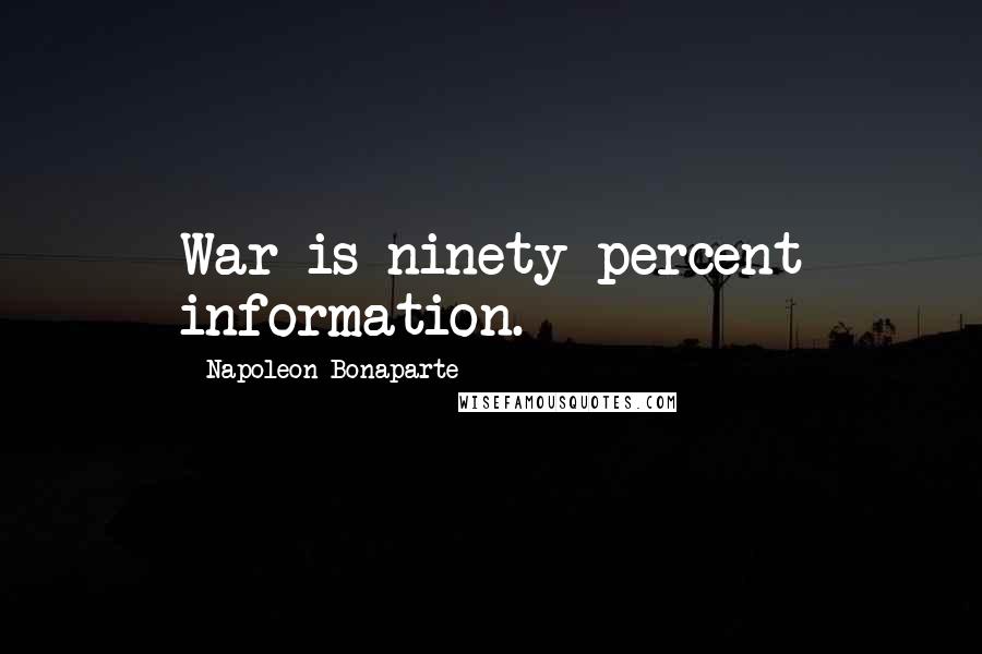 Napoleon Bonaparte Quotes: War is ninety percent information.