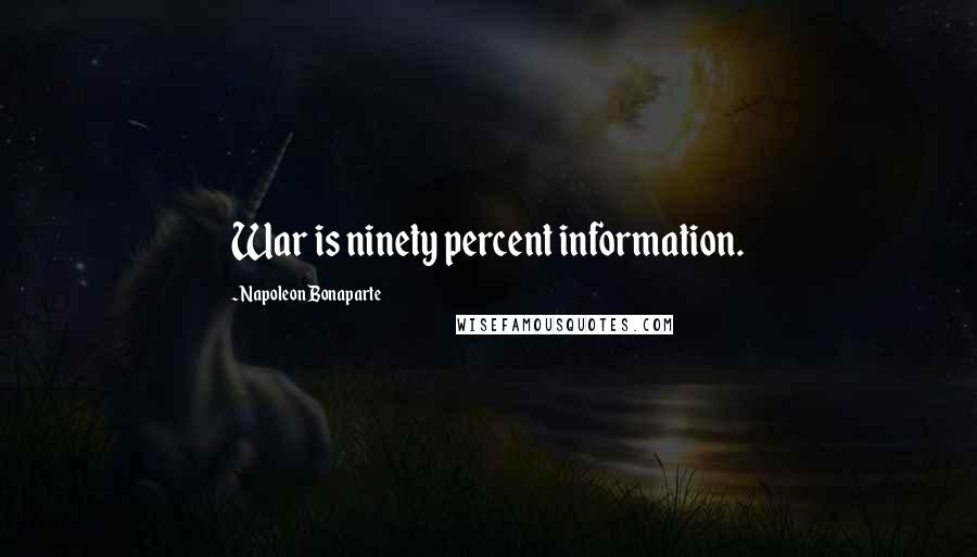 Napoleon Bonaparte Quotes: War is ninety percent information.