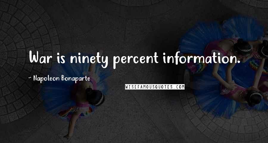 Napoleon Bonaparte Quotes: War is ninety percent information.