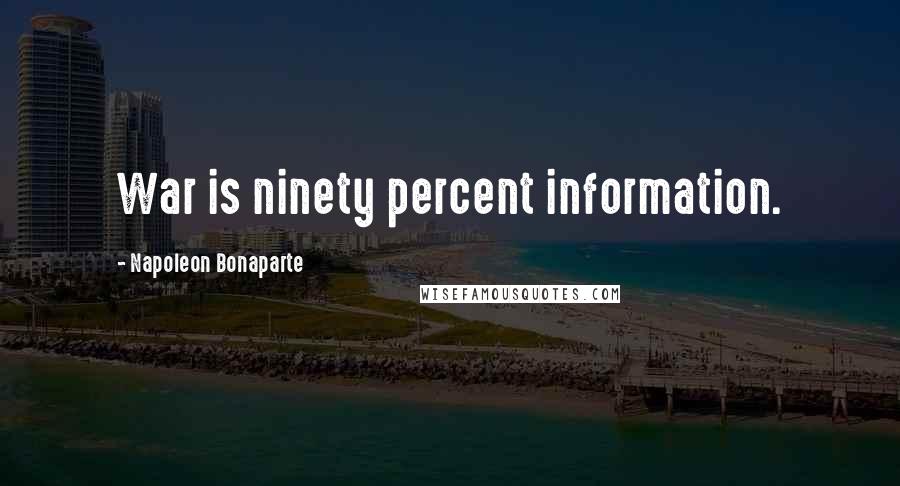 Napoleon Bonaparte Quotes: War is ninety percent information.