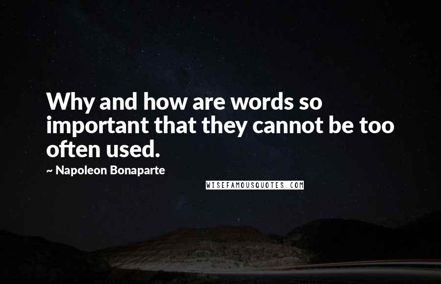 Napoleon Bonaparte Quotes: Why and how are words so important that they cannot be too often used.