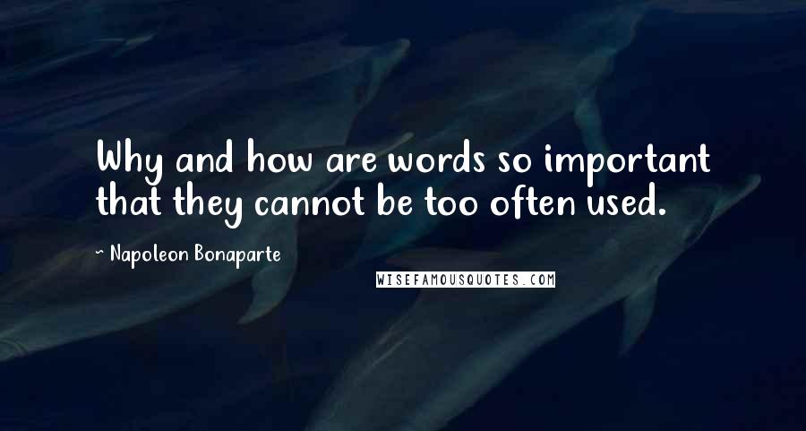 Napoleon Bonaparte Quotes: Why and how are words so important that they cannot be too often used.