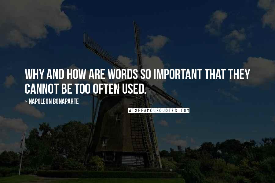 Napoleon Bonaparte Quotes: Why and how are words so important that they cannot be too often used.