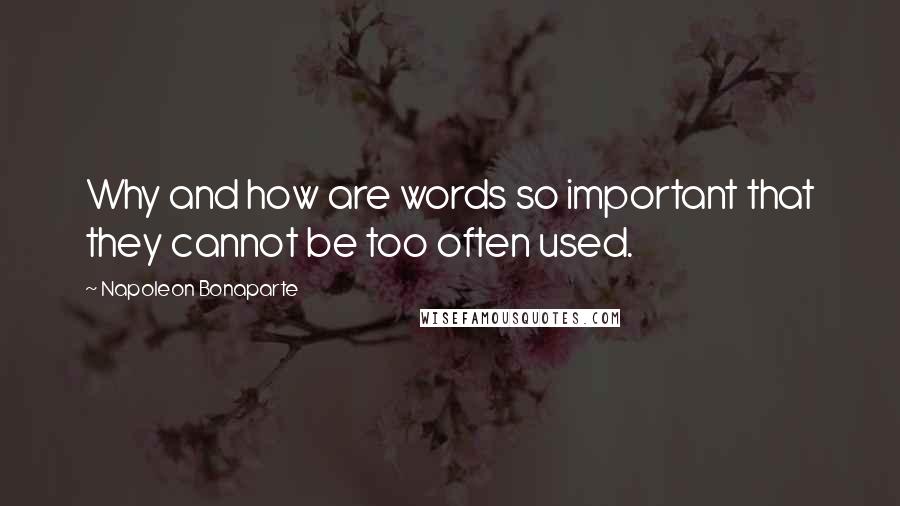 Napoleon Bonaparte Quotes: Why and how are words so important that they cannot be too often used.