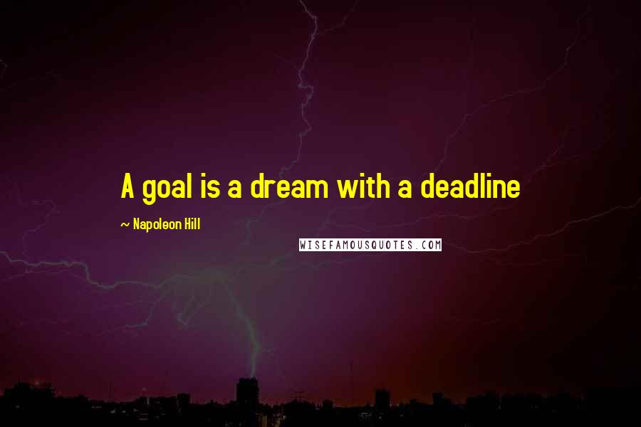 Napoleon Hill Quotes: A goal is a dream with a deadline