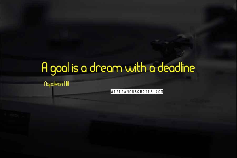 Napoleon Hill Quotes: A goal is a dream with a deadline