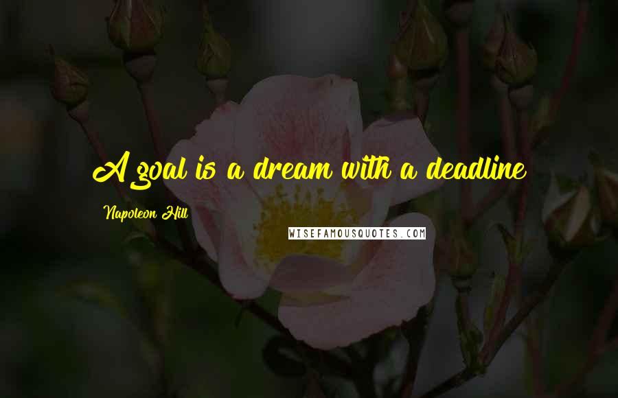 Napoleon Hill Quotes: A goal is a dream with a deadline