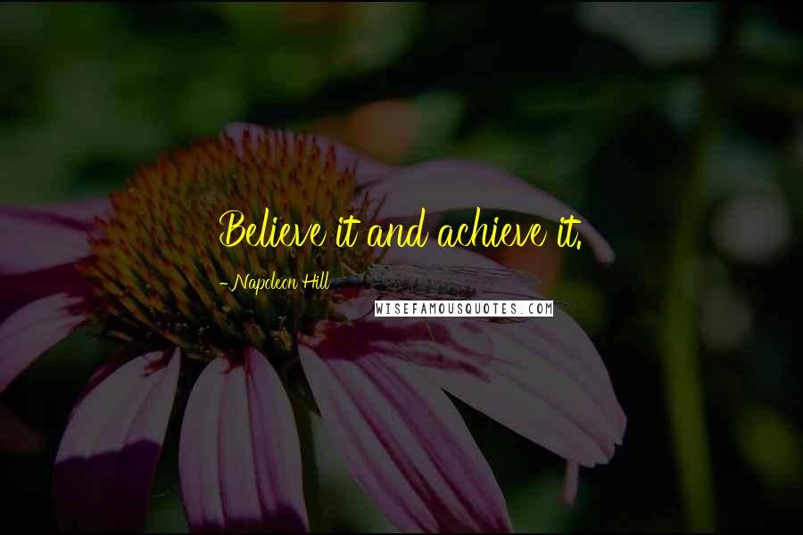 Napoleon Hill Quotes: Believe it and achieve it.