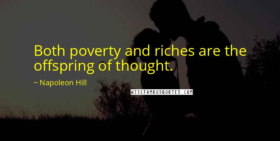 Napoleon Hill Quotes: Both poverty and riches are the offspring of thought.