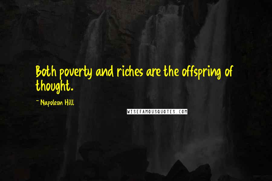 Napoleon Hill Quotes: Both poverty and riches are the offspring of thought.