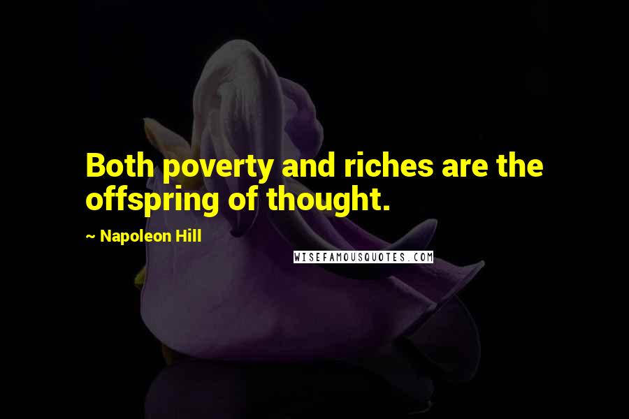 Napoleon Hill Quotes: Both poverty and riches are the offspring of thought.