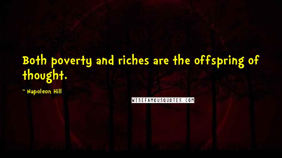 Napoleon Hill Quotes: Both poverty and riches are the offspring of thought.