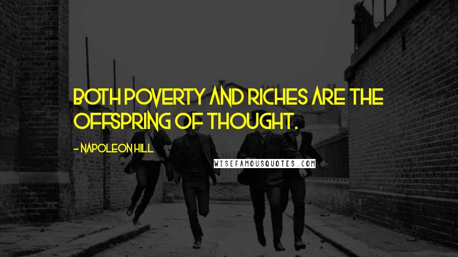 Napoleon Hill Quotes: Both poverty and riches are the offspring of thought.