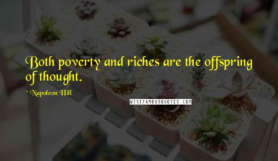 Napoleon Hill Quotes: Both poverty and riches are the offspring of thought.